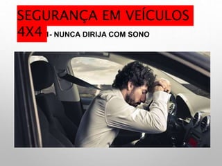 1- NUNCA DIRIJA COM SONO
SEGURANÇA EM VEÍCULOS
4X4
 