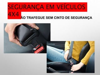 2- NÃO TRAFEGUE SEM CINTO DE SEGURANÇA
SEGURANÇA EM VEÍCULOS
4X4
 