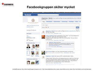 Facebookgruppen sköter mycket




annika@mayer.se. http://silvermayerbloggen.blogspot.com/, http://www.slideshare.net/a_mayer, www.twitter.com/a_mayer http://se.linkedin.com/in/annikamayer
 