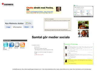 Samtal gör medier sociala




annika@mayer.se. http://silvermayerbloggen.blogspot.com/, http://www.slideshare.net/a_mayer, www.twitter.com/a_mayer http://se.linkedin.com/in/annikamayer
 
