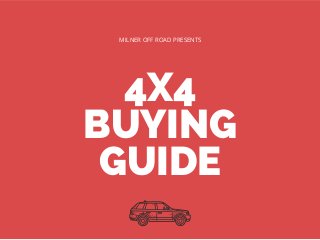 4X4
BUYING
GUIDE
MILNER OFF ROAD PRESENTS
 