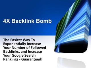 4XBacklink Bomb The Easiest Way To Exponentially Increase Your Number of Followed Backlinks, and Increase Your Google Search Rankings - Guaranteed! 