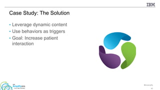 #ibmamplify
© 2015 IBM Corporation
• Leverage dynamic content
• Use behaviors as triggers
• Goal: Increase patient
interaction
45
Case Study: The Solution
 