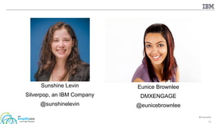 #ibmamplify
© 2015 IBM Corporation 73
Sunshine Levin
Silverpop, an IBM Company
@sunshinelevin
Eunice Brownlee
DMXENGAGE
@eunicebrownlee
 
