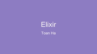 Elixir
Toan Ha
 