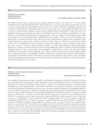 037

CONHECENDO A ESGRIMA
SCHEUNEMANN R.
rsch13@pop.com.br

Universidade da Região de Joinville; PIBID

Este relato tem por objetivo apresentar uma sequência didática realizada com alunos do 8° ano do Ensino
Fundamental da Escola Municipal Professor Avelino Marcante. A escola está localizada em Joinville, SC. Com
o objetivo de proporcionar novas práticas corporais, bem como conhecer diferentes modalidades esportivas, foi
vivenciada a esgrima. Na sua forma prática iniciou com educativos para a luta, com atividades em duplas, de forma
a conhecer a movimentação exigida no esporte, além de gradativamente compreender as regras do mesmo. As
atividades consistiam em exercícios de esquiva, movimentação frente/trás e equilíbrio, aproximando-se do jogo.
Paralelo a estas atividades, foram propostos vídeos, expondo as lutas, suas regras e movimentações, aproveitando
para discutir assim conceitos gerais desta modalidade, de forma ainda a conhecer seu percurso histórico, suas
regras básicas e seu desenvolvimento atual. Após, com jornais, confeccionou-se espadas para, em seguida, realizar
o jogo. Demarcou-se a pista de luta e dividiu-se os alunos em trios. Neste, um aluno do trio atuava como árbitro,
fazendo valer os combinados das regras, enquanto os outros dois molhavam a ponta da espada na tinta guache
que, assim, marcava o corpo do oponente quando acertado. Ao atingir uma pontuação x, deﬁnida pelo grupo,
trocavam-se os papéis. A avaliação deu-se por meio de autoavaliação dos alunos e discussão em sala. O resultado
alcançado superou em muito as expectativas, pois conseguimos compreender o esporte, com suas regras básicas;
experimentar nova prática corporal, ampliando nossa cultura corporal de movimentos; e ainda ampliar também
nosso conhecimento relativo a modalidades esportivas olímpicas, tão necessárias neste momento pré-Olimpíadas.
A sequência com educativos, aliada às discussões por meio de vídeos em sala de aula, mostrou-se eﬁcaz na relação
ensino/aprendizagem, proporcionando aos alunos um partir do simples para o complexo e ao professor atuar de
forma mais interacionista com os alunos.

038

EDUCAÇÃO

FÍSICA ESCOLAR E CONTEMPORANEIDADE

PEREIRA MCMC.
pereiramcmc@uol.com.br

Educação Física Escolar no Ensino Fundamental I e II

XII Seminário de Educação Física Escolar - A prática docente da Educação Física Escolar: da inspiração à ação

Escola Estadual Anhanguera - SP

Esse trabalho visa apresentar um tópico sugerido nos documentos da proposta curricular de estado de São Paulo
para a Educação Física, assim como em outros documentos e literatura pedagógica, referente à contemporaneidade
de alguns temas referentes á Educação Física escolar e sociedade. Como professor substituto na escola estadual
Anhanguera no ensino fundamental II, e ensino médio no primeiro semestre de 2013, estudamos o futebol mediante
uma bateria de perguntas formulada pelo professor que versava sobre aspectos históricos dessa modalidade esportiva,
mas que também apresentou uma questão muito explorada pela imprensa quando das passeatas por todo o país,
quanto aos gastos públicos referentes à Copa do Mundo, Olimpíadas e Jogos Pan americanos. Os alunos envolvidos
cursavam a oitava série e o primeiro ano do Ensino Médio. A pergunta aos alunos do ensino fundamental foi:
“O PT e o ex-presidente Lula são muito criticados por patrocinar grandes eventos esportivos como os jogos Pan
americanos, as Olimpíadas e a Copa do Mundo em 2013, gastando milhões de reais que poderiam ser utilizados
em habitação popular, saúde, etc. Qual sua opinião a respeito?”. Dos 29 alunos que realizaram o trabalho, 2 se
omitiram e 27 deram sua opinião a respeito.Dos 27 alunos que deram sua resposta, todos se mostraram contra a
iniciativa, argumentando que o país teria outras prioridades com educação, saúde, transporte, habitação, reforma de
aeroportos entre outros. Apenas um aluno fez uma ressalva declarando que o governo deve incentivar o esporte,
mas também se posicionou contrário à iniciativa governamental. Lamentavelmente não foi possível desenvolver
mais o assunto por uma questão de calendário escolar, mas ﬁca aqui um exemplo de assuntos contemporâneos
relacionado à escola e Educação Física escolar.

Rev Bras Educ Fís Esporte, (São Paulo) 2013 Nov;27 Supl 7:0-0. • 19

 