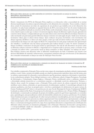 Educação Física Escolar no Ensino Fundamental I e II

XII Seminário de Educação Física Escolar - A prática docente da Educação Física Escolar: da inspiração à ação
039

EDUCAÇÃO FÍSICA ESCOLAR E AS TRÊS DIMENSÕES DO CONTEÚDO: TEMATIZANDO AS DANÇAS NA ESCOLA
BOCCHINI D, MALDONADO DT.
danielbocchini@hotmail.com

Universidade São Judas Tadeu

Desde o lançamento dos PCNs da Educação Física ampliou-se as discussões sobre a necessidade de se ensinar
diversas manifestações da cultura corporal enfatizando as três dimensões dos conteúdos. Nesse sentido, o objetivo
desse estudo foi sistematizar um relato de experiência de um professor que trabalha com as três dimensões dos
conteúdos. As aulas foram realizadas no segundo bimestre de 2013, com turmas de 6º ano do ensino fundamental,
em uma escola pública localizada na zona leste de São Paulo, sendo tematizada a dança com essas turmas. Traçamos
como objetivos para as aulas que os alunos vivenciassem algumas danças de diferentes regiões do país, aprendessem
conceitos dessas danças e compreendessem que em cada cultura existe uma forma diferente de dançar. Iniciamos as
aulas mostrando um panorama geral de diferentes danças existentes em cada região do país. Ainda nesse momento,
mostramos vídeos para os alunos dessas danças. Após conhecer um pouco da história e dos movimentos das
danças regionais, dividimos os alunos em cinco grupos, sendo que cada um destes realizou uma pesquisa sobre as
características das danças em cada região do Brasil. Os componentes de cada grupo realizaram uma apresentação
dos trabalhos e escolheram uma das danças pesquisadas para realizar durante as aulas. Os alunos ensaiaram as
danças escolhidas e marcamos um dia para realizar as apresentações. Em sala de aula discutimos um pouco sobre
as diferentes culturas existentes no Brasil e a importância de se respeitar todas as pessoas, etnias e costumes. Com
a intenção de reﬂetir sobre o preconceito racial na dança assistimos ao ﬁlme intitulado “no balanço do amor”.
Para ﬁnalizar, ﬁzemos uma discussão sobre as diferentes manifestações do funk. Concluímos que mesmo com
diversas diﬁculdades de material e infraestrutura, conseguimos ministrar aulas que envolvessem as três dimensões
dos conteúdos tematizando as danças nas aulas de Educação Física Escolar.
040

EDUCAÇÃO FÍSICA ESCOLAR: DA MOBILIZAÇÃO A INSERÇÃO DO PROJETO DE TRABALHO NO ENSINO FUNDAMENTAL II
NÓBREGA CCS, OLIVEIRA CP, RODRIGUES MCV.
nobregaccs@hotmail.com

Prefeitura de São Paulo

Este trabalho compreende a Educação Física escolar como espaço de emancipação, produção cultural e representação
política e social. Assim, o projeto de trabalho atende aos objetivos educacionais especíﬁcos deste nível de ensino, pois
se enfatiza a apresentação do educando, os procedimentos que lhe permitam organizar a informação e transformála em conhecimento próprio. Nesse diálogo intrínseco com os diferentes saberes (Língua Portuguesa, Tecnologia
da Informação e Comunicação, Língua Inglesa e Educação Física), mobilizando atores e ambiente, explora-se
a diversidade cultural, desenvolve-se a consciência corporal e a identidade social dos adolescentes. Portanto, o
objetivo desse estudo foi averiguar como a Educação Física, pode através da cultura corporal de movimento
mobilizar outros saberes, sobretudo, no questionamento da alimentação saudável. A metodologia utilizada foi de
natureza qualitativa, com base na pesquisa-ação e envolveu a participação de adolescentes de quatro turmas do
Ensino Fundamental II (8º séries) e três professores de uma Escola Municipal de Ensino Fundamental (EMEF)
localizada na cidade de São Paulo. Esta proposta foi efetivada em concordância com o Projeto Político Pedagógico
da instituição e concretizado na realização do projeto de trabalho, a partir do qual foram organizados os conteúdos
para a aprendizagem, num procedimento coletivo de intercâmbio cultural entre as turmas e professores. Os resultados
foram fundamentais para a ressigniﬁcação do saber num procedimento interdisciplinar, por meio da aprendizagem
colaborativa, até então, pouco presente na cultura organizacional. Estas manifestações oportunizaram a criação de
várias interpretações sobre a alimentação saudável, bem como, a relação da mesma com a mídia, esporte, atividade
física e a construção da imagem positiva do corpo. Essa experiência demonstrou a importância da contribuição dos
diferentes saberes docentes no tratamento pedagógico com a Educação Alimentar, favorecendo o protagonismo,
a corresponsabilidade cidadã dos educandos e professores envolvidos, valorizando as relações interpessoais e
promovendo a política pública.

20 • Rev Bras Educ Fís Esporte, (São Paulo) 2013 Nov;27 Supl 7:0-0.

 