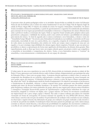 Educação Física Escolar no Ensino Fundamental I e II

XII Seminário de Educação Física Escolar - A prática docente da Educação Física Escolar: da inspiração à ação
011

CULTIVANDO E TRANSFORMANDO AS BRINCADEIRAS POPULARES: AMARELINHA CAMPO MINADO
SILVA WA, SILVA JAO, PEREIRA RS.
wesleyasilva.ef@hotmail.com

Universidade do Vale do Sapucaí

O presente relato de prática pedagógica refere-se às atividades desenvolvidas na unidade de ensino da Educação
Física do mês do Folclore com os alunos do ensino fundamental I (5 ano) do Colégio Vale do Sapucaí-Anglo da
cidade de Pouso Alegre-MG. O objetivo da unidade de ensino foi resgatar a brincadeira Amarelinha. Os alunos
foram convidados a brincar de amarelinha, e a partir de questionamentos e sugestões foi estabelecida uma dinâmica
para a inserção de novas regras que permitissem contemplar os interesses e competências dos alunos. Durante duas
aulas o professor mediou a construção das regras. Todas as sugestões foram testadas pelos próprios alunos para
perceberem a adequação e viabilidade das mesmas, tendo como critério de inclusão a possibilidade de realização
pela maioria dos alunos. Ao ﬁnal da segunda aula os alunos concluíram a nova brincadeira, e deram o nome de:
“Amarelinha Campo Minado”. Na terceira aula a brincadeira foi realizada na sua totalidade, consistindo em 60 casas
enumeradas, necessidade de usar ora a perna direita, ora a esquerda, conquista de território(casas), participação
de todos alunos na mesma brincadeira, dois critérios de vitória: por tempo: maior conquista de casas por um
jogador, e/ou por estratégia: impossibilidade dos demais jogares darem sequência. Entende-se que esse processo
possibilitou os alunos se aproximarem de forma mais signiﬁcativa da brincadeira, tão distante desta geração. Mais
especiﬁcamente, pode-se dizer que houve tanto um resgate cultural, quanto um projeto coletivo que resigniﬁcou
a amarelinha às necessidades e competências dos alunos. Assim, a nova brincadeira manteve a “essência” da
amarelinha, e concomitantemente o estabelecimento de um espaço de educação.
012

DANÇA NA EDUCAÇÃO DE JOVENS E ADULTOS (EJA)
SOUZA DMMB.
dircemaria_souza@hotmail.com

Colegio Santa Cruz - SP

O relato parte de uma nova experiência no curso de EJA, desenvolvida em instituição privada na cidade de São
Paulo. O curso apresentava um currículo diverso onde os alunos tinham, obrigatoriamente, que participar das aulas
de Educação Física e Artes com seu grupo classe. A proposta descrita apresenta os alunos como co-autores da
composição das disciplinas de seu currículo, onde passaram a escolher o que gostariam de cursar formando um
novo grupo, agora, por interesse. A Educação Física passa a oferecer o curso de Jogos e Dança separadamente.
São alunos das “fases“ de alfabetização inicial do Ensino Fundamental I. Os objetivos encontram-se em favorecer
o fortalecimento da identidade, valorizar a cultura corporal deste grupo, apresentar uma diversidade cultural
mediada pelo ritmo de diversas localidades brasileiras e do mundo. Os conteúdos partem dos ritmos pautados
pelas frequências cardíacas, dos ritmos preferidos do grupo, além de uma viagem pelos diversos ritmos brasileiros
e estrangeiros. Estratégias desenvolvidas partem de experimentações e improvisações individuais do corpo em
movimento, atingindo as vivências em duplas, trios e grupos maiores. Os fatores do movimento considerados
nas improvisações são o peso, tempo, espaço e ﬂuência. Nas aulas os alunos realizam uma síntese do conteúdo
vivenciado em forma de coreograﬁas. Os recursos materiais são aparelho de som, DVD, CD’s diversos, ﬁlmes
sobre dança e uma boa sala com piso de madeira. Os procedimentos de avaliação estão centrados na auto avaliação,
na observação e registro docente das elaborações do grupo, nas avaliações em grupo realizadas a cada encontro e
ao ﬁnal de um período de trabalho. Considerações ﬁnais relevantes partem do princípio que todos sabem dançar,
contrário ao discurso inicial discente; a descoberta das possibilidades de ampliação dos movimentos cotidianos e
a escolha de um currículo mais signiﬁcativo, principalmente por se tratar de um grupo de jovens e adultos.

6 • Rev Bras Educ Fís Esporte, (São Paulo) 2013 Nov;27 Supl 7:0-0.

 