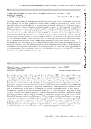 017

ELABORAÇÃO DE METODOLOGIA E PLANEJAMENTO PEDAGÓGICO NO ENSINO DOS ESPORTES COLETIVOS
DAHMER R, KLEIN RR.
rodrigodahmer.ef@gmail.com

Universidade Federal de Santa Maria

O presente trabalho trata-se de uma elaboração de plano de ensino, no qual estarão estruturadas as metodologias
construídas após reﬂexões sobre a realidade das aulas de educação física hoje, com o objetivo de exaltar o esporte
da escola, em forma de aprendizado, e não o esporte na escola, em busca de rendimentos e/ou formação de jovens
atletas. Foi realizado em duas escolas públicas, ambas, localizadas em regiões de periferia da cidade de Santa Maria,
RS, durante o primeiro semestre de 2013 com 5 turmas de 5º anos do Ensino Fundamental, totalizando 92 alunos.
As aulas tiveram como proposta principal a iniciação esportiva, trabalhando o esporte dentro do método global
e situacional, aos quais, os fundamentos foram desenvolvidos de uma forma situacional em alguns momentos,
como também de forma global, envolvendo a totalidade do jogo, em outros. A avaliação foi realizada a partir do
resultado apresentado pelo próprio aluno no decorrer das atividades desenvolvidas, se este apresentou melhora
no seu entendimento do jogo, em sua consciência tática, no seu comportamento durante a realização do jogo,
ou, se o mesmo continuou com o mesmo comportamento, apresentado anteriormente, durante do jogo.
A
partir da analise desta elaboração de metodologia e planejamento pedagógico no ensino dos esportes coletivos, foi
possível perceber que a maior diﬁculdade encontrada no ensino dos esportes coletivos não está ligada diretamente
as habilidades técnicas dos alunos, e sim, diante do entendimento tático do jogo, e, que durante a formulação da
consciência tática do aluno, este, passa a desenvolver suas habilidades técnicas para a resolução dos problemas
encontrados em situações reais, e também, do jogo.

018

FORMAÇÃO INICIAL E O PROGRAMA INSTITUCIONAL DE BOLSA DE INICIAÇÃO À DOCÊNCIA NA UFSM
MUNDT PR, FAGUNDES CS.
mundtpatricia@gmail.com

Educação Física Escolar no Ensino Fundamental I e II

XII Seminário de Educação Física Escolar - A prática docente da Educação Física Escolar: da inspiração à ação

Universidade Federal de Santa Maria

Este trabalho tem por objetivo relatar a inserção de uma bolsista do PIBID - “Anos Iniciais na Perspectiva
Interdisciplinar”, acadêmica do curso de Educação Física da Universidade Federal de Santa Maria, em uma escola
da rede pública de Santa Maria/RS. O Programa Institucional de Bolsa de Iniciação à Docência – PIBID tem como
principal objetivo incentivar a formação de professores para a Educação Básica, além de inserir os acadêmicos de
licenciaturas no cotidiano de escolas da rede pública de educação, proporcionando-lhes oportunidades de criação e
participação em experiências metodológicas e de práticas docentes de caráter inovador e interdisciplinar. O PIBID
vem com o subprojeto “Anos Iniciais na Perspectiva Interdisciplinar” tendo como objetivo o trabalho docente
com os anos iniciais em escolas públicas. A inserção se deu em uma escola da rede pública de Santa Maria/RS,
que após uma sondagem do cotidiano da escola e das turmas do 1° ao 5° ano, observou-se a necessidade de serem
trabalhos conteúdos relacionados às necessidades da escola considerando suas implicações em cada turma, através
de oﬁcinas pedagógicas. Assim, o trabalho pedagógico foi realizado por cinco bolsistas, sendo três do curso de
Educação Física e duas acadêmicas de Pedagogia. As Oﬁcinas tinham como objetivo trabalhar a convivência entre
os alunos, conscientização da comunidade escolar sobre os direitos e deveres de cidadão, priorizando o aprendizado
de valores, boas maneiras e respeito a si e ao próximo. O conceito de práxis orientou a organização do trabalho
pedagógico onde foi oportunizada a reﬂexão dos alunos em relação aos assuntos abordados, tais como, cidadania,
reciclagem, direitos e deveres, etnia e percepção corporal. Veriﬁcou-se melhor compreensão por partes dos alunos
sobre os conteúdos e suas relevâncias, através de seus comportamentos perante a comunidade escolar.

Rev Bras Educ Fís Esporte, (São Paulo) 2013 Nov;27 Supl 7:0-0. • 9

 