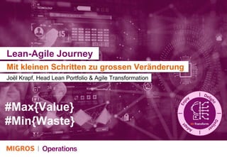 Lean-Agile Journey
Joël Krapf, Head Lean Portfolio & Agile Transformation
Mit kleinen Schritten zu grossen Veränderung
#Max{Value}
#Min{Waste}
 