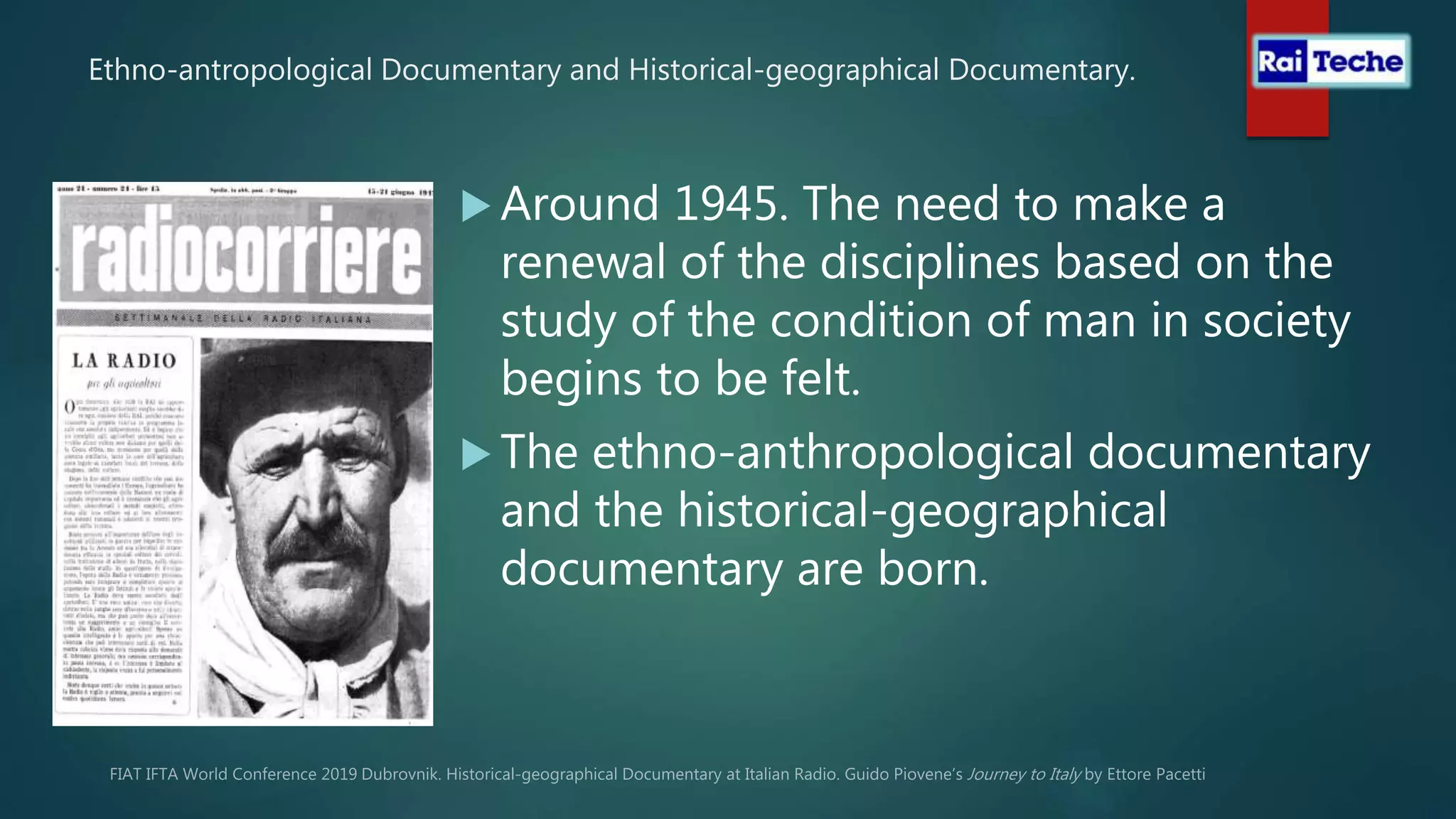 Ethno-antropological Documentary and Historical-geographical Documentary.
 Around 1945. The need to make a
renewal of the disciplines based on the
study of the condition of man in society
begins to be felt.
 The ethno-anthropological documentary
and the historical-geographical
documentary are born.
 