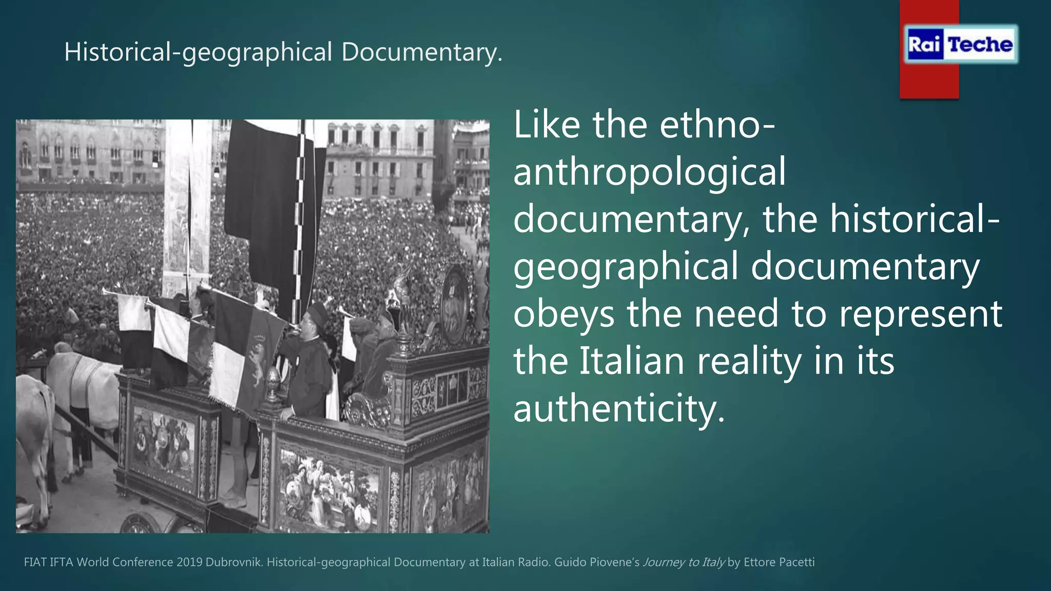 Historical-geographical Documentary.
Like the ethno-
anthropological
documentary, the historical-
geographical documentary
obeys the need to represent
the Italian reality in its
authenticity.
 