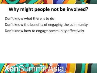 Why might people not be involved? Don’t know what there is to do Don’t know the benefits of engaging the community Don’t know how to engage community effectively 