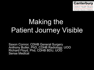 Saxon Connor, CDHB General Surgery
Anthony Butler, PhD, CDHB Radiology, UOO
Richard Floyd, Phd, CDHB BDU, UOO
Sense Medical
Making the
Patient Journey Visible
 