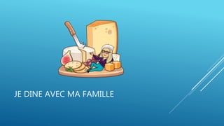 JE DINE AVEC MA FAMILLE
 