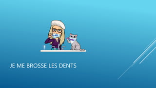 JE ME BROSSE LES DENTS
 