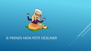 JE PRENDS MON PETIT DÉJEUNER
 