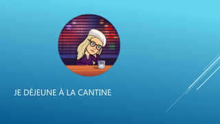 JE DÉJEUNE À LA CANTINE
 
