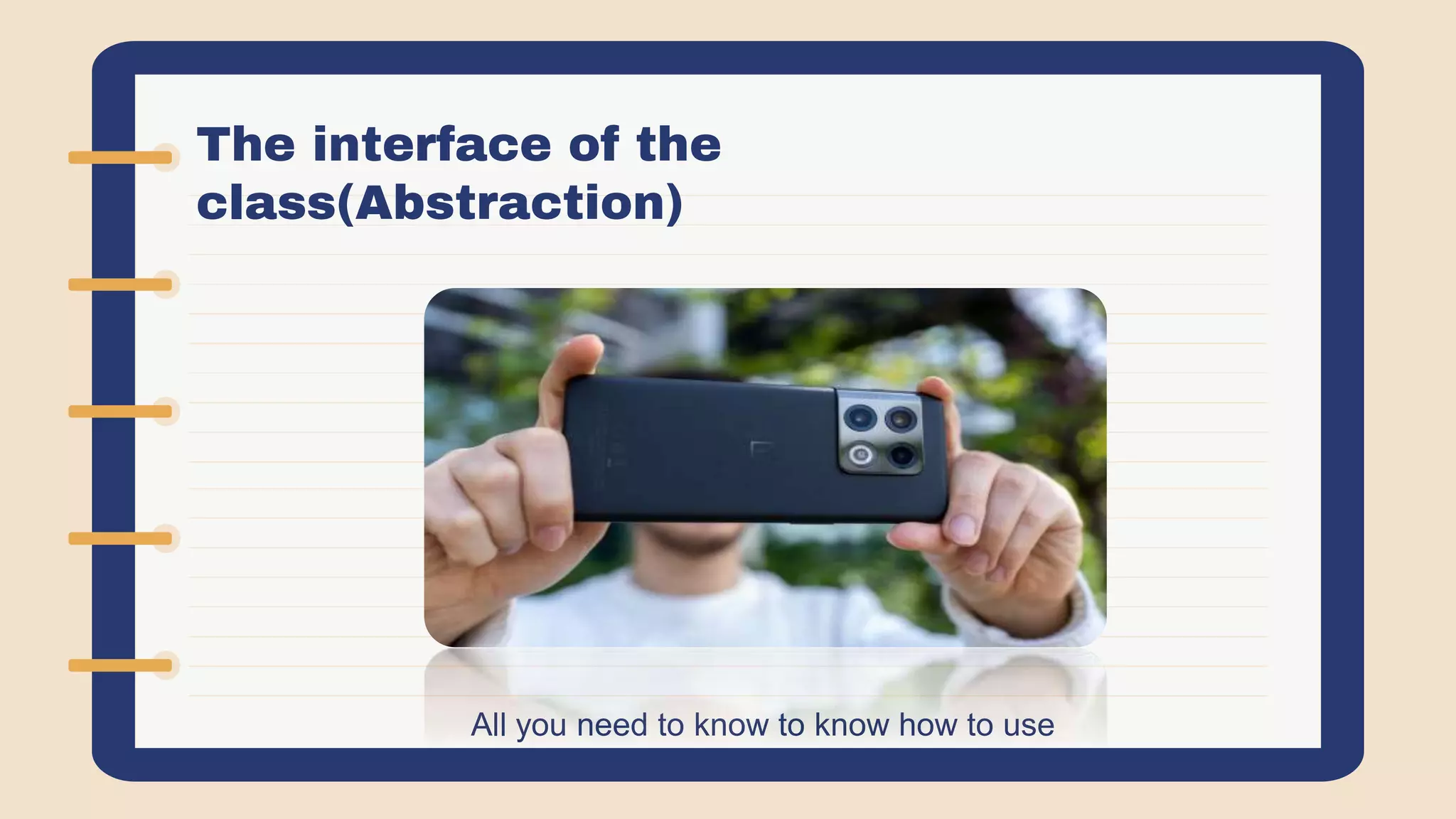 The interface of the
class(Abstraction)
All you need to know to know how to use
 