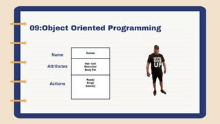 09:Object Oriented Programming
Name
Attributes
Actions
 