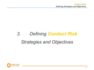 Conduct Risk 
Defining Strategies and Objectives 
41 
3. Defining Conduct Risk 
Strategies and Objectives 
 