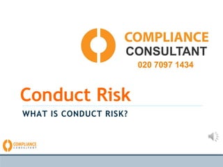 Conduct Risk 
WHAT IS CONDUCT RISK? 
 