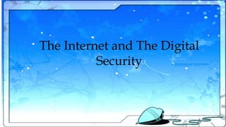 The Internet and The Digital
Security
 