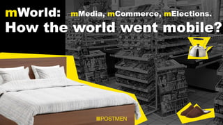 mWorld: mMedia, mCommerce, mElections.
How the world went mobile?
 