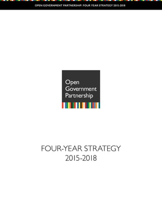OPEN GOVERNMENT PARTNERSHIP: FOUR YEAR STRATEGY 2015-2018 
FOUR-YEAR STRATEGY 
2015-2018 
 