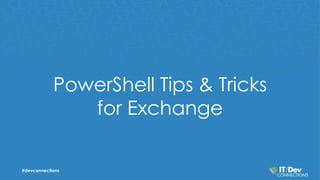 PowerShell Tips & Tricks
for Exchange
#devconnections
 
