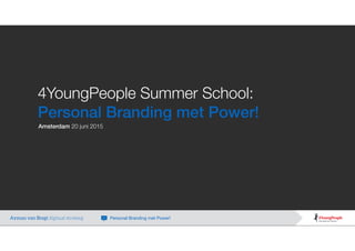 4YoungPeople Summer School:
Personal Branding met Power!
Amsterdam 20 juni 2015
Ayman van Bregt digitaal strateeg Personal Branding met Power!
 