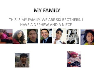 THIS IS MY FAMILY, WE ARE SIX BROTHERS. I
HAVE A NEPHEW AND A NIECE
 