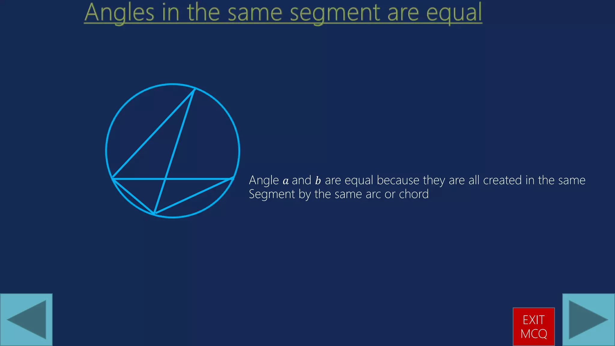 Angle 𝑎 and 𝑏 are equal because they are all created in the same
Segment by the same arc or chord
EXIT
MCQ
 