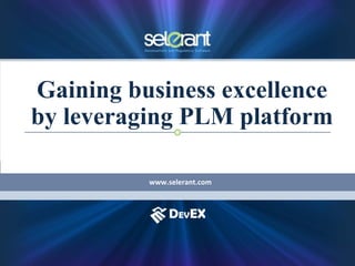 Gaining business excellence
by leveraging PLM platform
www.selerant.com
 