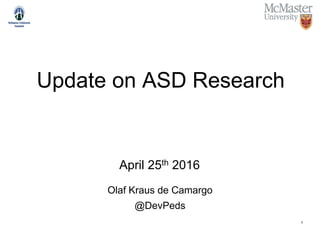Olaf Kraus de Camargo
@DevPeds
Update on ASD Research
April 25th 2016
1
 