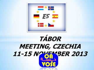 TÁBOR
MEETING, CZECHIA
11-15 NOVEMBER 2013
 