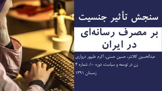 ‫ﺑﺮ‬‫ﻣﺼﺮ‬‫ف‬‫ر‬‫ﺳﺎﻧﻪ‬‫اي‬
‫ا‬ ‫در‬‫ﯾﺮ‬‫ان‬
‫علی‬ ‫اکرم‬ ،‫حسنی‬ ‫حسین‬ ،‫کالنتر‬ ‫عبدالحسین‬‫درواری‬ ‫پور‬
‫دوره‬ ،‫سیاست‬ ‫و‬ ‫توسعه‬ ‫در‬ ‫زن‬10‫شماره‬ ،4
‫زمستان‬1391
‫ﺟﻨﺴﯿﺖ‬ ‫ﺗﺄﺛﯿﺮ‬ ‫ﺳﻨﺠﺶ‬
 