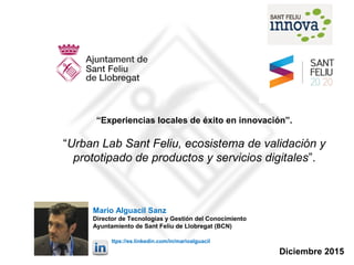 Diciembre 2015
“Experiencias locales de éxito en innovación”.
“Urban Lab Sant Feliu, ecosistema de validación y
prototipad...