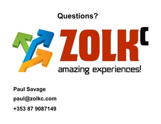Questions?




Paul Savage
paul@zolkc.com
+353 87 9087149
 