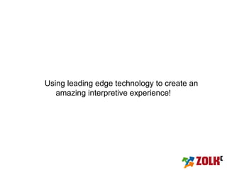 Using leading edge technology to create an
   amazing interpretive experience!
 