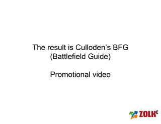 The result is Culloden’s BFG
     (Battlefield Guide)

     Promotional video
 