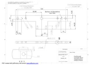 THE INFORMATION CONTAINED IN THIS DRAWING IS THE SOLE PROPERTY OF
         Helmut Pirker ANY REPRODUCTION IN PART OR WHOLE WITHOUT
         THE WRITTEN PERMISSION OF Helmut Pirker IS PROHIBITED.

                                                                                                                                                    3.10 Durchbohren
                                          3.10 Durchbohren                                                                                                6,30 X 90°
   D                                            6,30 X 90°
                                                                                     165                                                                                                 D

                                                                         50,80




                                                                                                                                                            9,50
                                                                                             Bohren mit Bohrlehre
                                                                                                  laut Text
           19




                                                                                                                      1,60




                                                                                                                                                    25,50


                                                                                                                                                                   44,50
                6,90




   C                                                                                                                                                                                     C




                                                                                                                  4
                                                        1 ,6


                                                                    4
                                                          0




                                                                                                     11,02
                              6                                                                                                     15
                               17,70                                                        19
                                                                                      38

    B
                                                                                                 R3,15       11         B                                                                B




                                                                                                                                                    6
                                               6                                     3,40
                                                                        1




                                                                                                                                                                              MATERIAL
                                                                                                                                    Seitenrahmen

                                                                                                                        CAD GENERATED DRAWING,
                                                                                                                        DO NOT MANUALLY UPDATE        Helmut Pirker

                                                                                                                       UNLESS OTHERWISE SPECIFIED
    A                                                                                                                  DIMENSIONS ARE IN MM                                              A
                                                                                 2                                                 MATERIAL                         Oszillierende
                                                                                                                              Messing 58
                                                                                                                                                                    4 Zylinder Boxer
                                                                                                                                                                    Dampfmaschine
                                                                                                                                                                    einfach wirkend
                                      B (5 : 1)                                                                         DO NOT SCALE DRAWING

             8                7                6
PDF created with pdfFactory trial version www.pdffactory.com                          5              4                         3                             2                     1
 