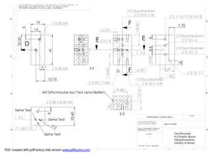 THE INFORMATION CONTAINED IN THIS DRAWING IS THE SOLE PROPERTY OF
          Helmut Pirker ANY REPRODUCTION IN PART OR WHOLE WITHOUT
          THE WRITTEN PERMISSION OF Helmut Pirker IS PROHIBITED.

                                                                                                                2 Durchbohren
                                                                                                                    3,10 X 118°                                2      13,1    3,10      5
   D

                                                                                                                F
                                                                                                                                                                                            D
                             19                   2,50 M3




                                                                                                                    14,50
                                                                                                                                                                      7,70
                 6
                          13                                                             6,70
                                                                                                                                                                      2 Durchbohren
                                                                                    E                                         E




                                                                                                                                    6
         20,50




                                                                                         2       8                                                                       3,10 5
                 D
                                                                                                                                                                      2 Durchbohren




                                                                                                                                    66
                                          41                                  0
                                                                                                                              2                                          3,10 5
   C                                                                                                                                                                                        C




                                                                                                                                    14,50




                                                                                                                                                                      6
                                   7              2,50 M3                     F-F
                                                                                                                F                                   12,61




                                                                                             14,50
                                                                                                      D               6,70
                                                                                                                                                                               3,10     7
                                                                                                                                                            20
                                          12,10                                                                         2 Durchbohren
                                                                                  2,50   7 M3                               3,10 X 118°
                                                                                                     19,68




                                                                                                                      12,13
    B                              Mit Sitfschraube laut Test verschließen                                                                                                                  B



                                           2,50        8.50 M3
                                                                                              8
        Siehe Text
                                                                                                          E-E
                                                                  25,40
                                        6




                                                                                                                                                                             MATERIAL
             2                                                                                                                    Oszillierende 4 Zylinder Boxer
                                          Siehe Text                                                                   CAD GENERATED DRAWING,
                                                                                                                       DO NOT MANUALLY UPDATE         Helmut Pirker

                     10                         2
    A     1,60                                                                                                         UNLESS OTHERWISE SPECIFIED
                                                                                                                       DIMENSIONS ARE IN MM                                                 A

                                       Siehe Text                                                                                 MATERIAL                         Oszillierende
                                                                                                                                     --                            4 Zylinder Boxer
                                                                                                                                                                   Dampfmaschine
                                                                                                                                                                   einfach wirkend
                                                                                                                        DO NOT SCALE DRAWING

             8                7                6
PDF created with pdfFactory trial version www.pdffactory.com                         5                    4                   3                            2                      1
 