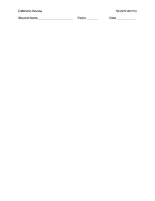 Database Review               Student Activity

Student Name      Period   Date
 