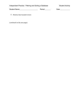 Independent Practice: Filtering and Sorting a Database      Student Activity

Student Name                              Period         Date


 7. Historic Inns located in town



(continued on the next page)
 