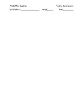 A Little More Guidance            Teacher Demonstration

Student Name             Period      Date
 