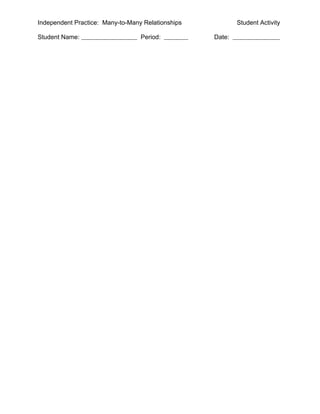 Independent Practice: Many-to-Many Relationships           Student Activity

Student Name:                     Period:          Date:
 