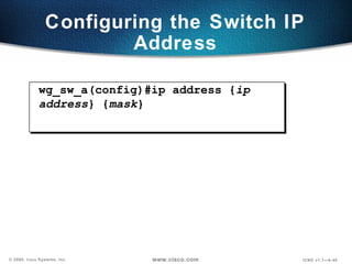 Configuring the Switch IP Address wg_sw_a(config)#ip address { ip address } { mask } 
