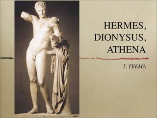 HERMES,
DIONYSUS,
  ATHENA
    5. TEEMA
 