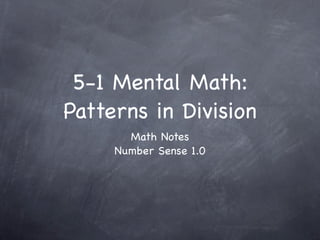 5-1 Mental Math:
Patterns in Division
       Math Notes
     Number Sense 1.0
 